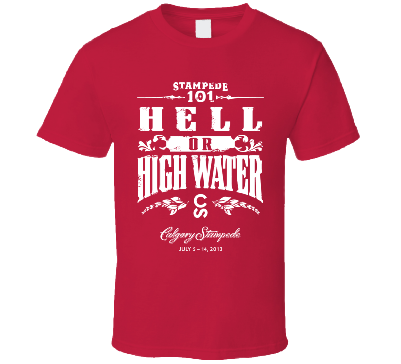 Hell Or High Water 2013 Calgary Stampede Charity Relief Flood T Shirt Hell Or High Water 2013 Calgary Stampede Charity Relief Flood T Shirt