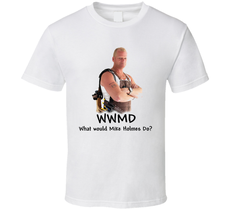Mike Holmes on Homes Tv Show WWJD T Shirt Mike Holmes on Homes Tv Show WWJD T Shirt
