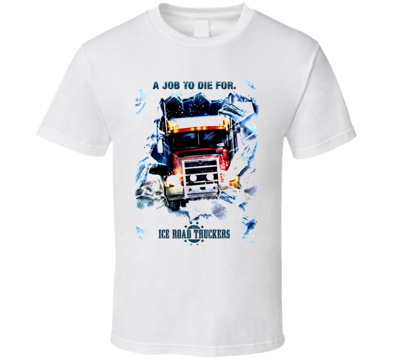 Ice Road Truckers Tv Show T Shirt Ice Road Truckers Tv Show T Shirt
