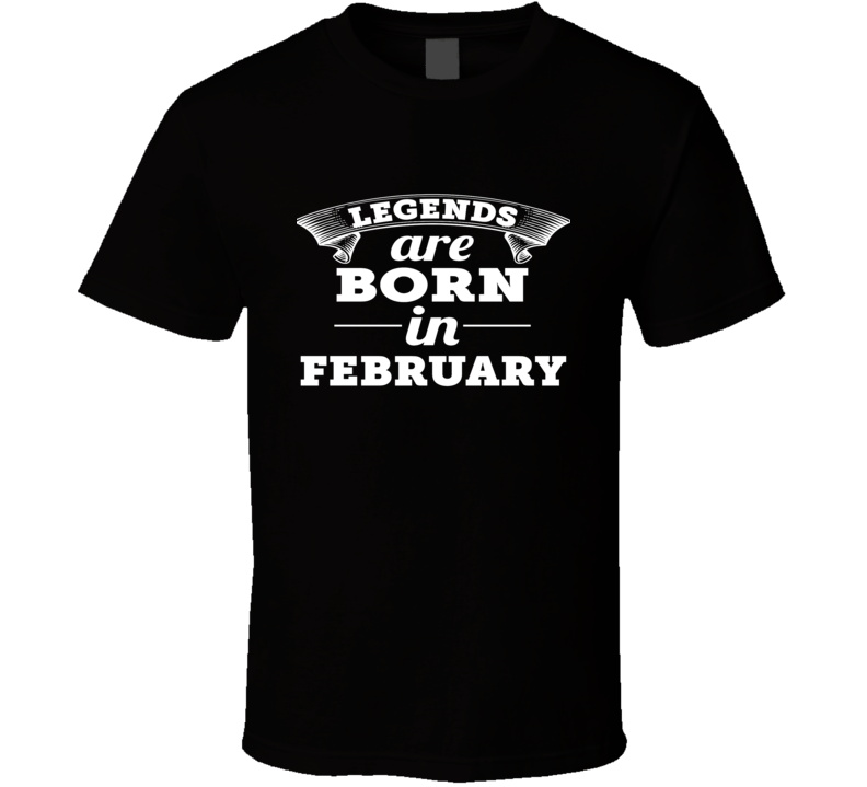 Legends Are Born In February Birthday Cool T Shirt All Sizes Legends Are Born In February Birthday Cool T Shirt All Sizes