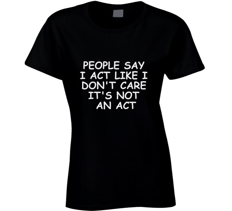 People Say I Act Like I Dont Care Womens Ladies Social Fashion Slogan T Shirt People Say I Act Like I Dont Care Womens Ladies Social Fashion Slogan T Shirt
