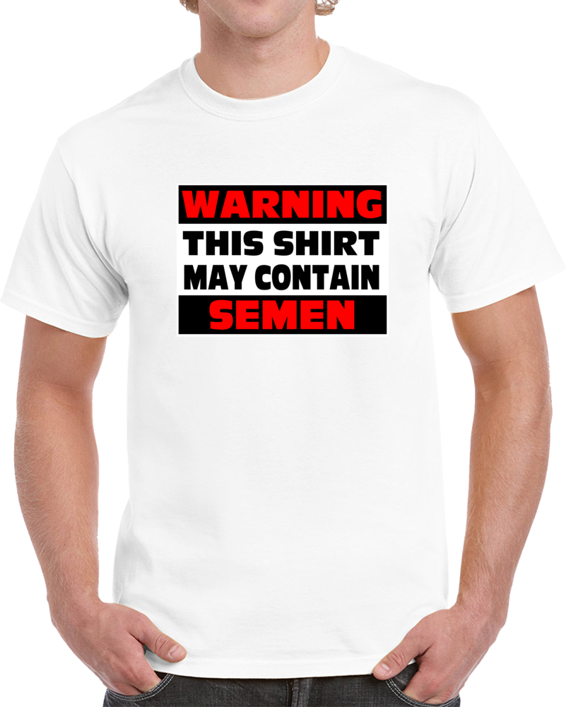 Warning This Shirt May Contain Semen Funny Offensive Joke T Shirt Warning This Shirt May Contain Semen Funny Offensive Joke T Shirt