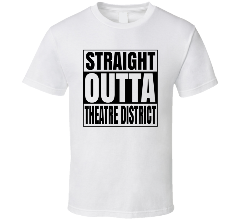 Straight Outta Theatre District New York City Neighborhood T Shirt Straight Outta Theatre District New York City Neighborhood T Shirt