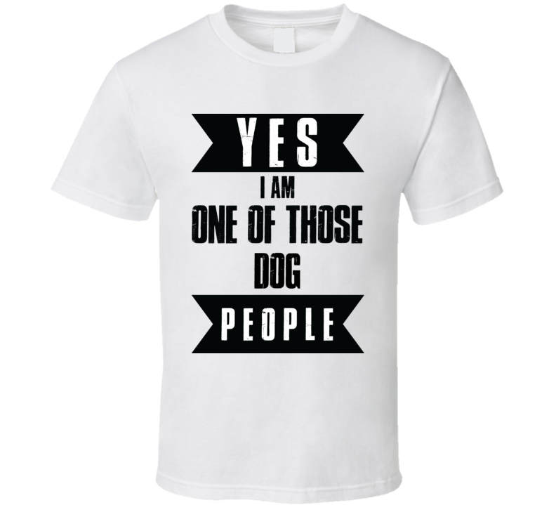 Yes I Am One Of Those Dog People Animal Lover Peta T Shirt