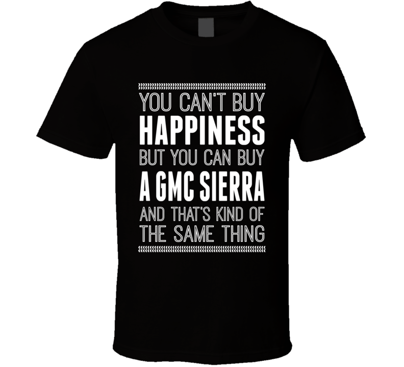 Can't Buy Happiness Gmc Sierra Car Enthusiast T Shirt