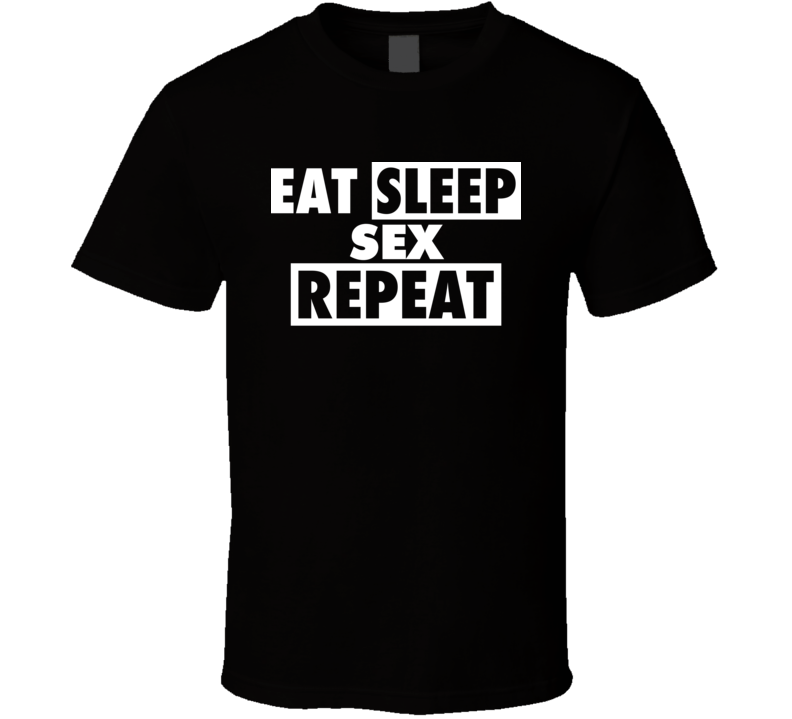 Eat Sleep Sex Repeat Adult Funny Offensive T Shirt