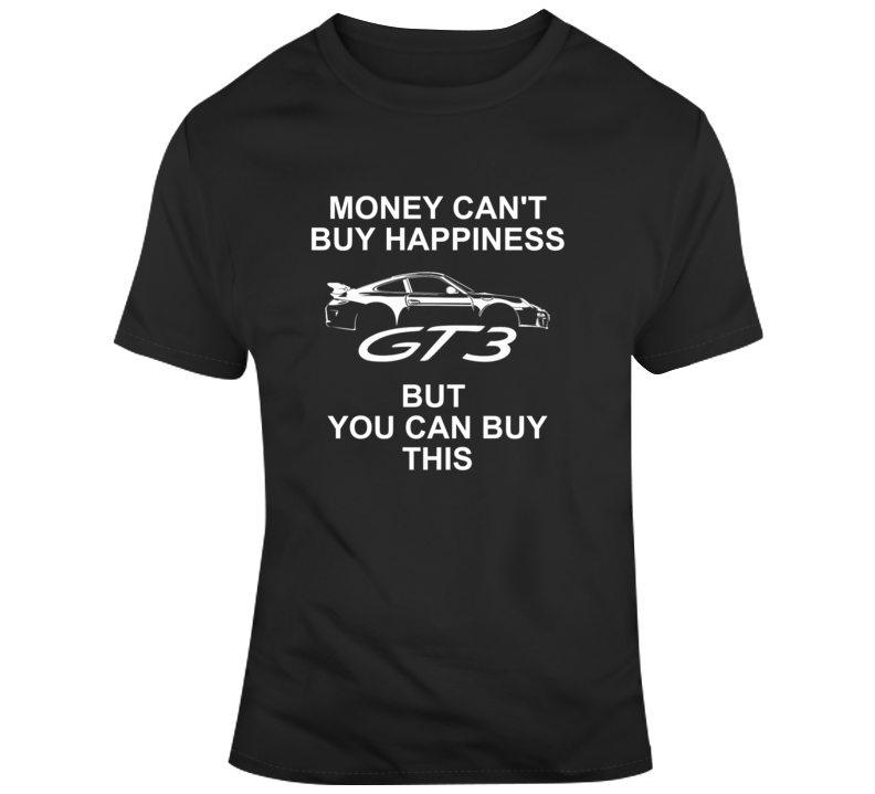 Money Cant Buy Happiness Porsche Gt3 Cool Funn Car Guy Enthusiast T Shirt Money Cant Buy Happiness Porsche Gt3 Cool Funn Car Guy Enthusiast T Shirt