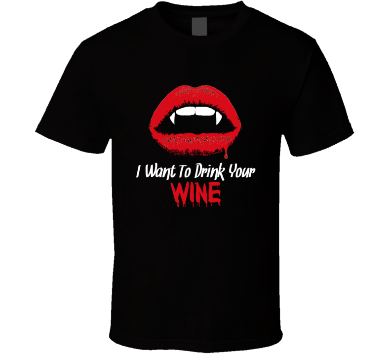 I Want To Drink Your Wine Funny Vampire Halloween T Shirt I Want To Drink Your Wine Funny Vampire Halloween T Shirt