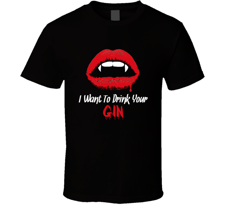 Want To Drink Your Gin Alcohol Drink Funny Halloween T Shirt Want To Drink Your Gin Alcohol Drink Funny Halloween T Shirt