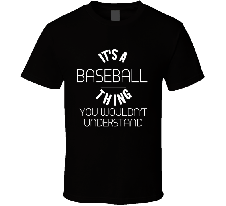 Its A Baseball Thing Wouldn't Understand Funny T Shirt Its A Baseball Thing Wouldn't Understand Funny T Shirt