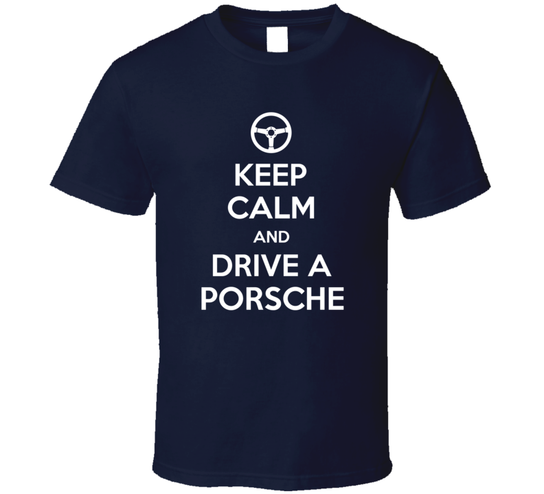 Keep Calm And Drive A Porsche Car Compan66 T Shirt Keep Calm And Drive A Porsche Car Compan66 T Shirt