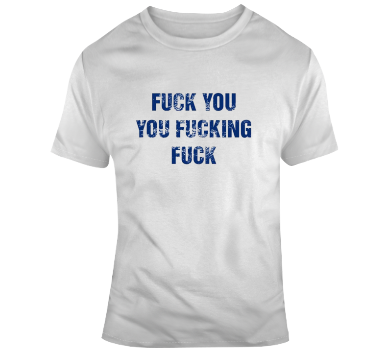 Shameless Fuck You You Fucking Fuck Frank Gallgher Tv Show T Shirt Shameless Fuck You You Fucking Fuck Frank Gallgher Tv Show T Shirt