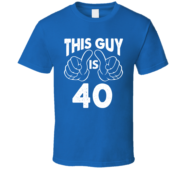 This Guy Is 40 Birthday Funny Birthday Humor Birthday T Shirt This Guy Is 40 Birthday Funny Birthday Humor Birthday T Shirt