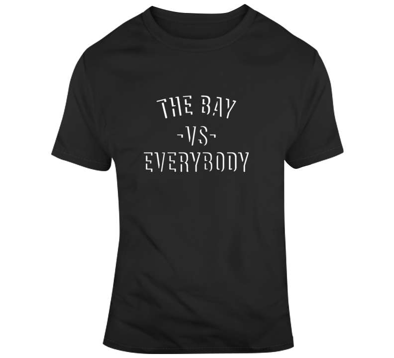 San Francisco The Bay Vs Everybody City Fan Supporter T Shirt