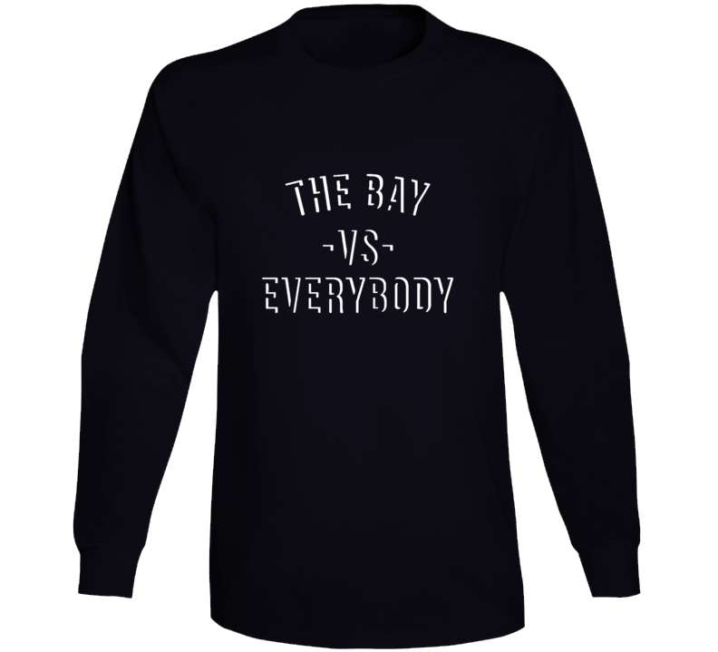 San Francisco The Bay Vs Everybody City Fan Supporter Long Sleeve