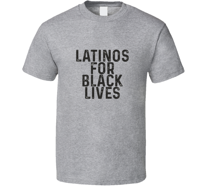 Latinos For Black Lives Matter Political Support T Shirt Latinos For Black Lives Matter Political Support T Shirt