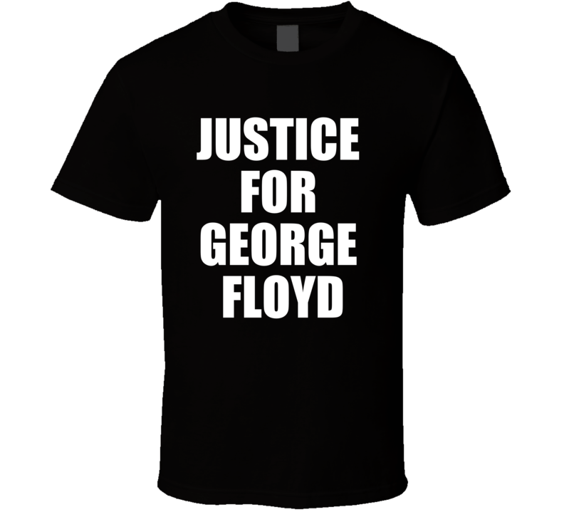 Justice For Floyd George Political Message Racism Support T Shirt Justice For Floyd George Political Message Racism Support T Shirt