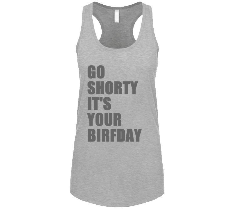 Go Shorty Its Your Birfday Birthday Gift Hip Hop Rap Tanktop