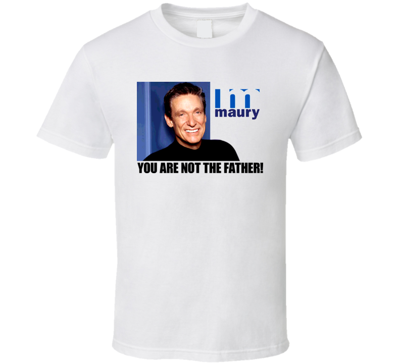 Maury Povich You Re Not The Father Tv Show T Shirt Maury Povich You Re Not The Father Tv Show T Shirt